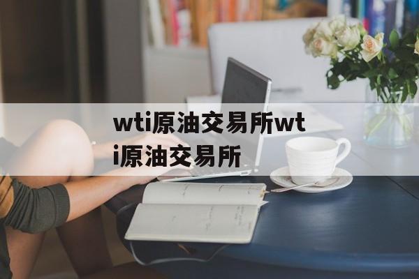 wti原油交易所wti原油交易所