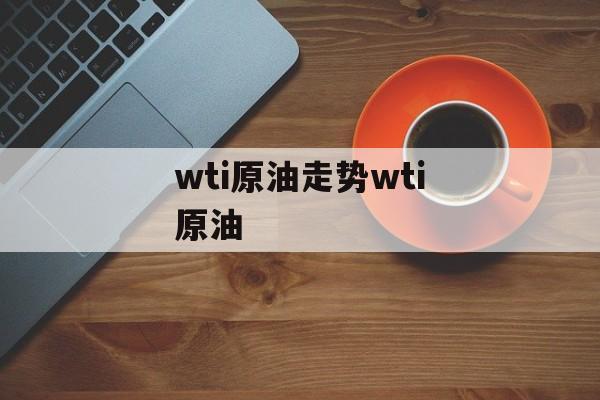 wti原油走势wti原油