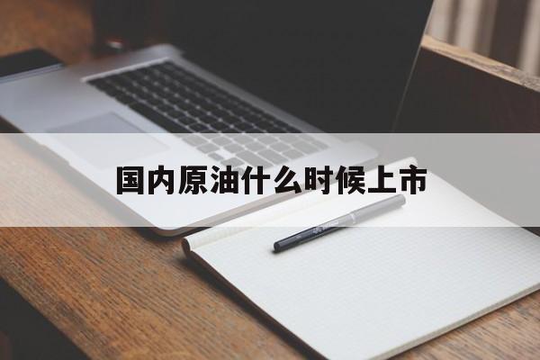 国内原油什么时候上市