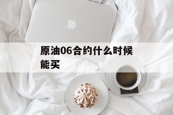 原油06合约什么时候能买