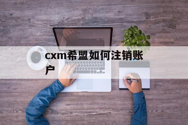 cxm希盟如何注销账户