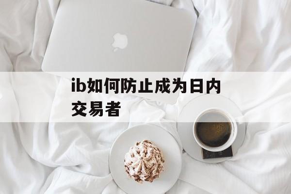 ib如何防止成为日内交易者