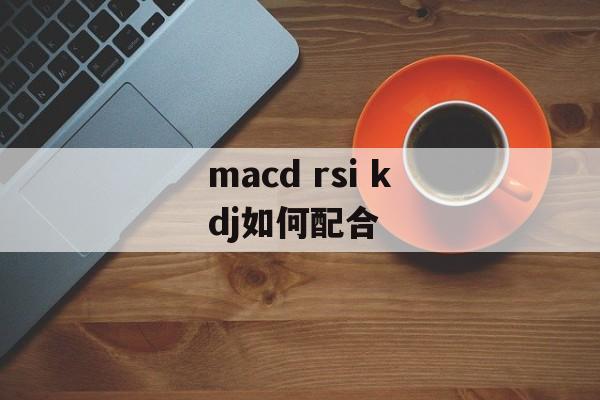 macd rsi kdj如何配合