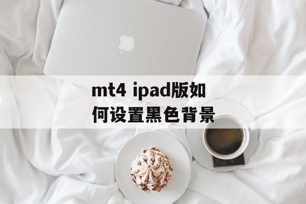 mt4 ipad版如何设置黑色背景