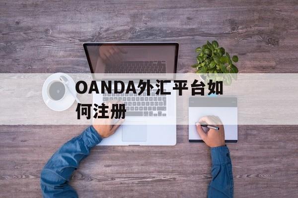 OANDA外汇平台如何注册