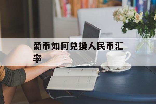 葡币如何兑换人民币汇率