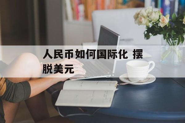 人民币如何国际化 摆脱美元