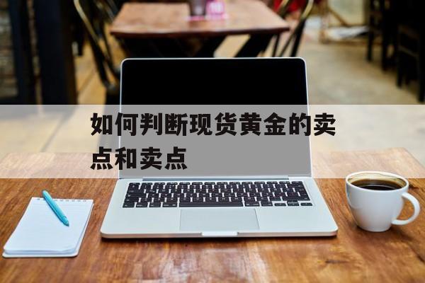 如何判断现货黄金的卖点和卖点