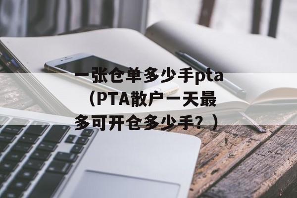 一张仓单多少手pta （PTA散户一天最多可开仓多少手？）