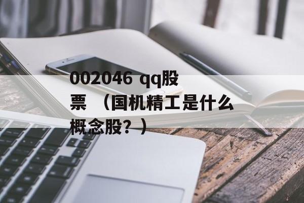 002046 qq股票 （国机精工是什么概念股？）