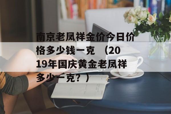 南京老凤祥金价今日价格多少钱一克 （2019年国庆黄金老凤祥多少一克？）