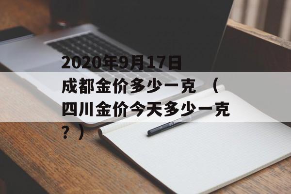 2020年9月17日成都金价多少一克 （四川金价今天多少一克？）