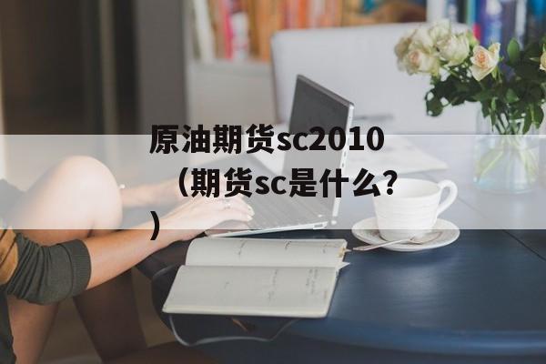 原油期货sc2010 （期货sc是什么？）