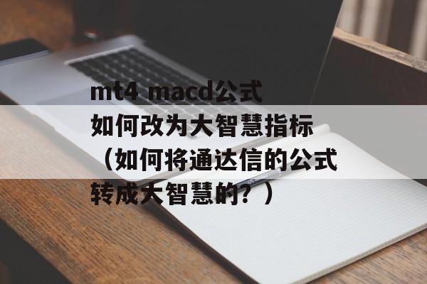 mt4 macd公式如何改为大智慧指标 （如何将通达信的公式转成大智慧的？）