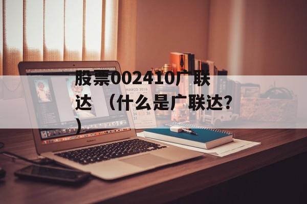 股票002410广联达 （什么是广联达？）