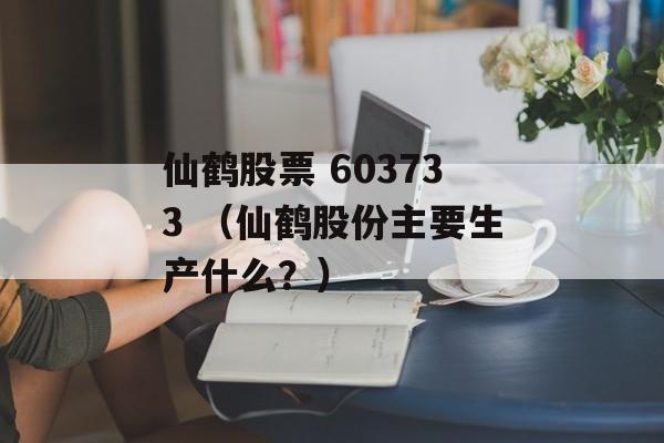 仙鹤股票 603733 （仙鹤股份主要生产什么？）