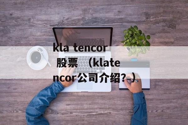 kla tencor 股票 （klatencor公司介绍？）