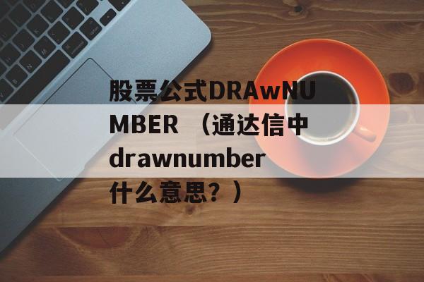 股票公式DRAwNUMBER （通达信中drawnumber什么意思？）