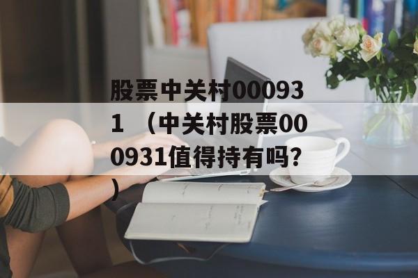 股票中关村000931 （中关村股票000931值得持有吗？）