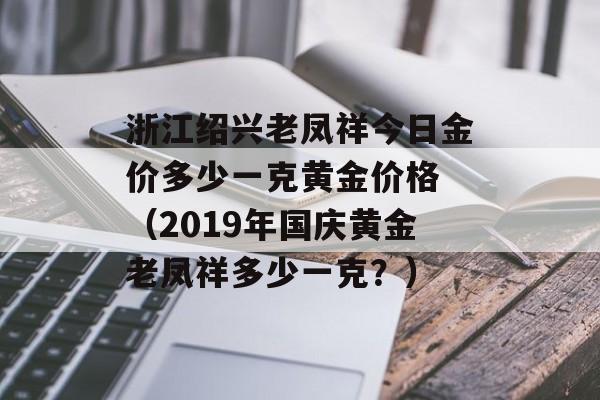 浙江绍兴老凤祥今日金价多少一克黄金价格 （2019年国庆黄金老凤祥多少一克？）