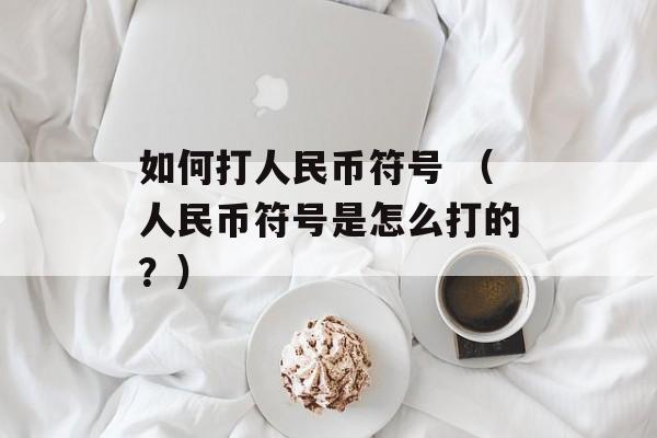 如何打人民币符号 （人民币符号是怎么打的？）