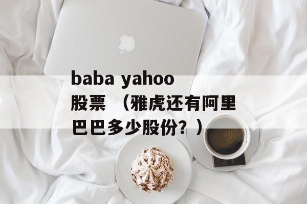 baba yahoo股票 （雅虎还有阿里巴巴多少股份？）