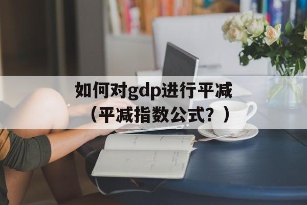 如何对gdp进行平减 （平减指数公式？）