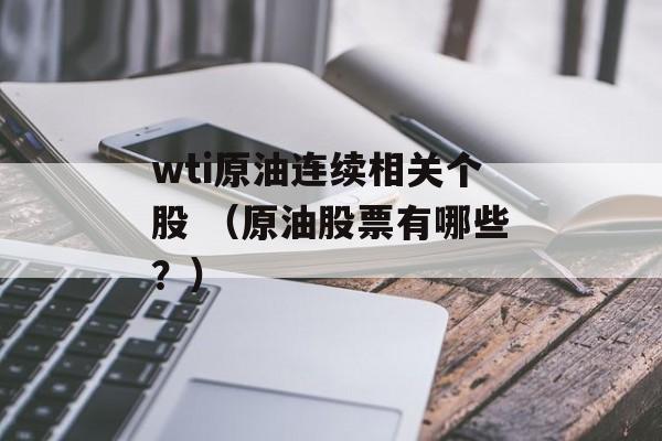 wti原油连续相关个股 （原油股票有哪些？）