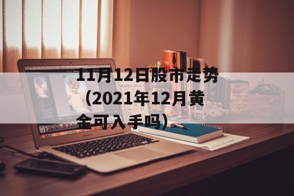 11月12日股市走势（2021年12月黄金可入手吗）