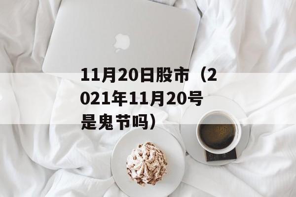 11月20日股市（2021年11月20号是鬼节吗）