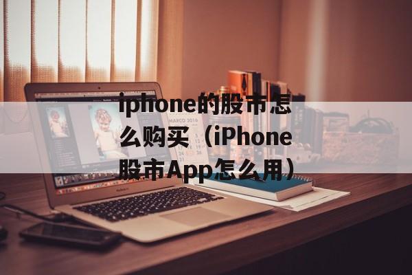 iphone的股市怎么购买（iPhone股市App怎么用）