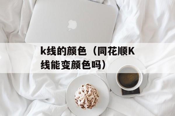 k线的颜色（同花顺K线能变颜色吗）