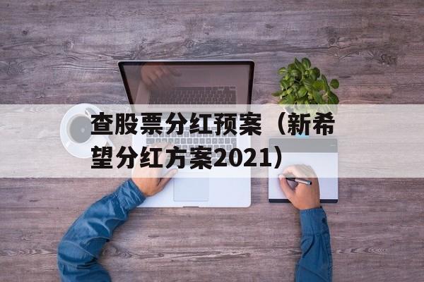 查股票分红预案（新希望分红方案2021）