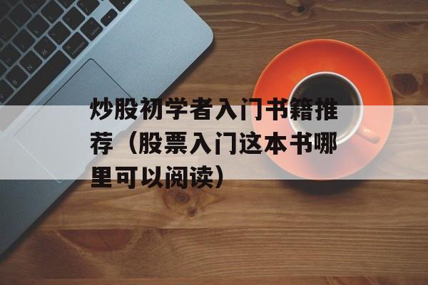 炒股初学者入门书籍推荐（股票入门这本书哪里可以阅读）