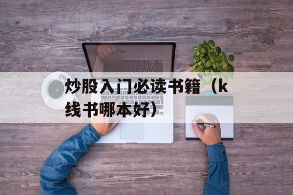 炒股入门必读书籍（k线书哪本好）