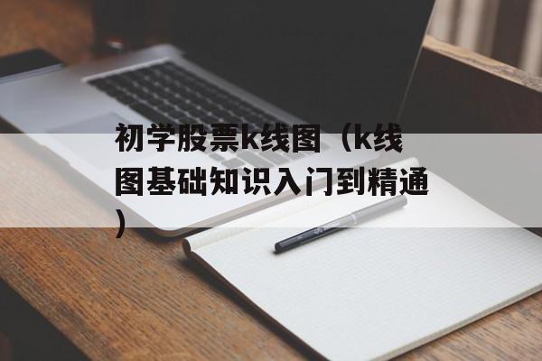 初学股票k线图（k线图基础知识入门到精通）