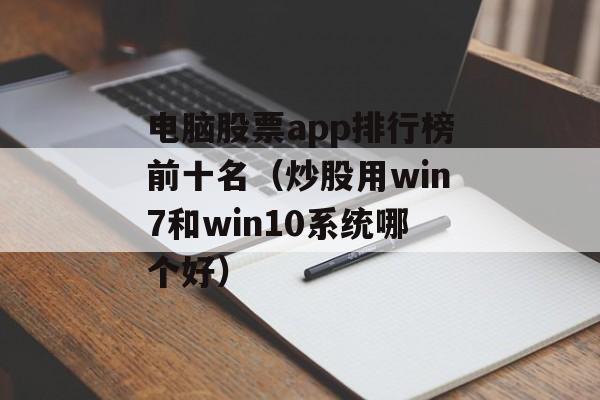 电脑股票app排行榜前十名（炒股用win7和win10系统哪个好）