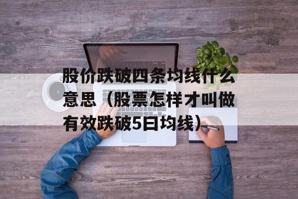 股价跌破四条均线什么意思（股票怎样才叫做有效跌破5曰均线）