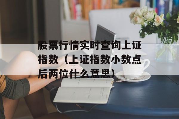 股票行情实时查询上证指数（上证指数小数点后两位什么意思）