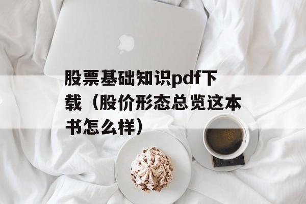 股票基础知识pdf下载（股价形态总览这本书怎么样）