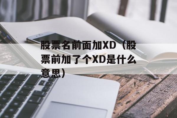 股票名前面加XD（股票前加了个XD是什么意思）