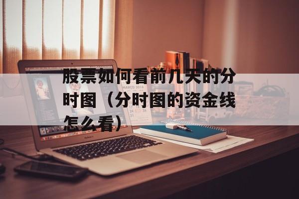 股票如何看前几天的分时图（分时图的资金线怎么看）