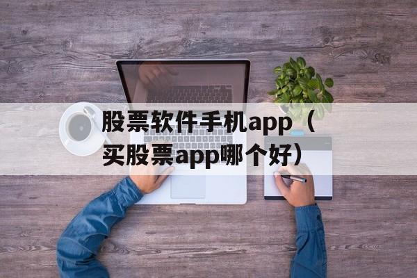 股票软件手机app（买股票app哪个好）