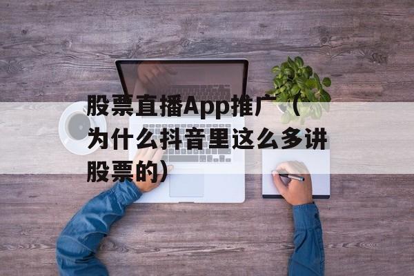 股票直播App推广（为什么抖音里这么多讲股票的）