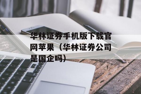 华林证券手机版下载官网苹果（华林证券公司是国企吗）