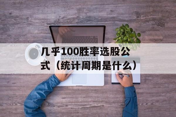 几乎100胜率选股公式（统计周期是什么）