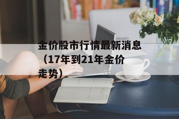 金价股市行情最新消息（17年到21年金价走势）