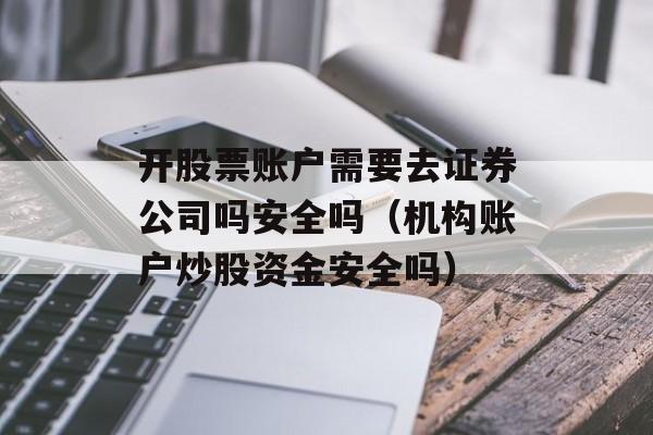 开股票账户需要去证券公司吗安全吗（机构账户炒股资金安全吗）