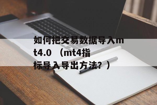 如何把交易数据导入mt4.0 （mt4指标导入导出方法？）