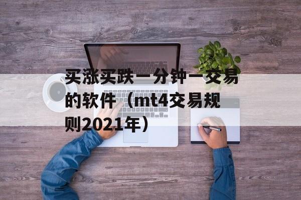 买涨买跌一分钟一交易的软件（mt4交易规则2021年）